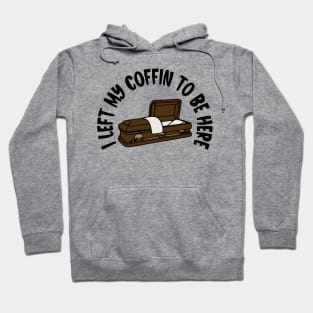 I Left My Coffin To Be Here Hoodie